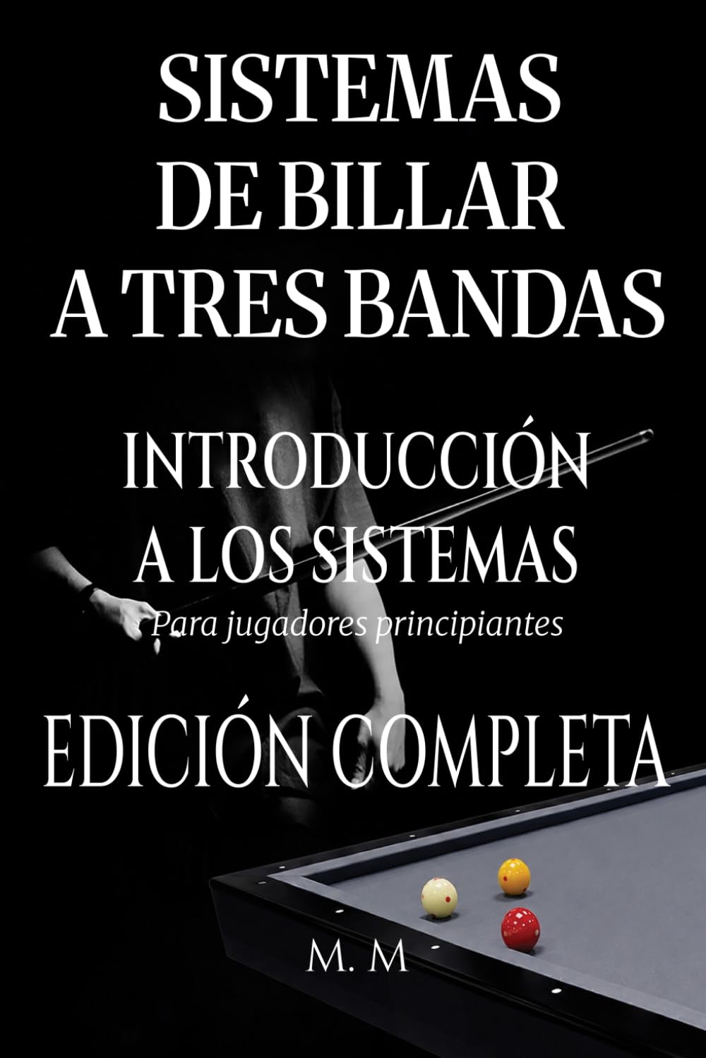 Sistemas De Billar A Tres Bandas - Introducción A Los Sistemas - Edición Completa: Una guía completa para todos los que desean aprender los sistemas de billar 3 bandas
