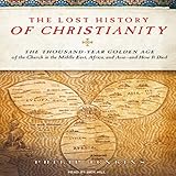 The Lost History of Christianity: The Thousand-Year Golden Age of the Church --- and How It Died