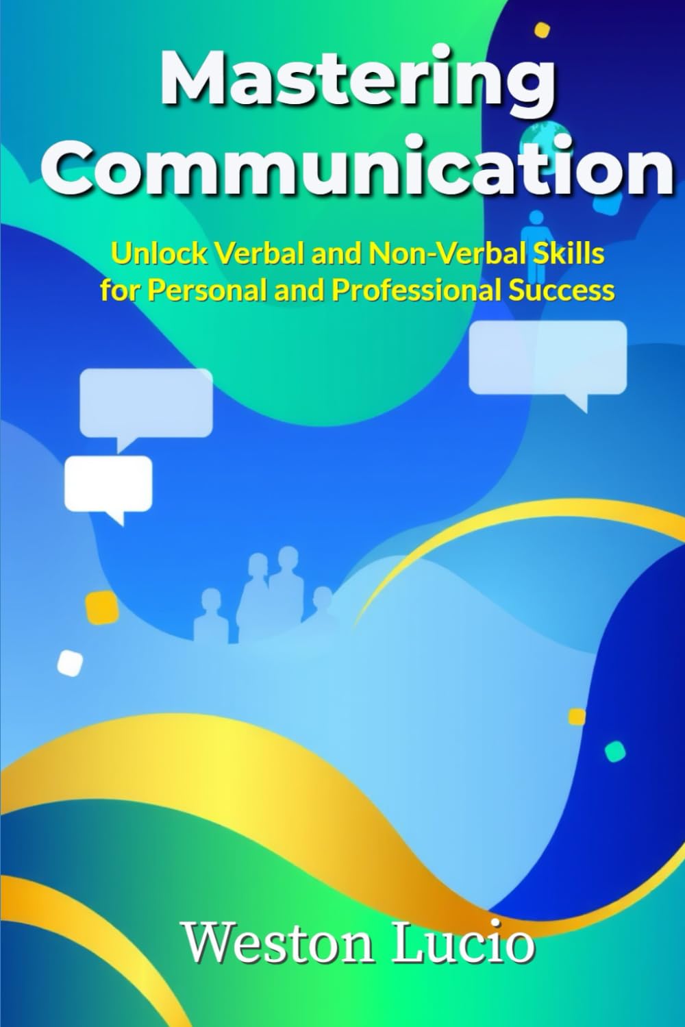 Mastering Communication: Unlock Verbal and Non-Verbal Skills for Personal and Professional Success