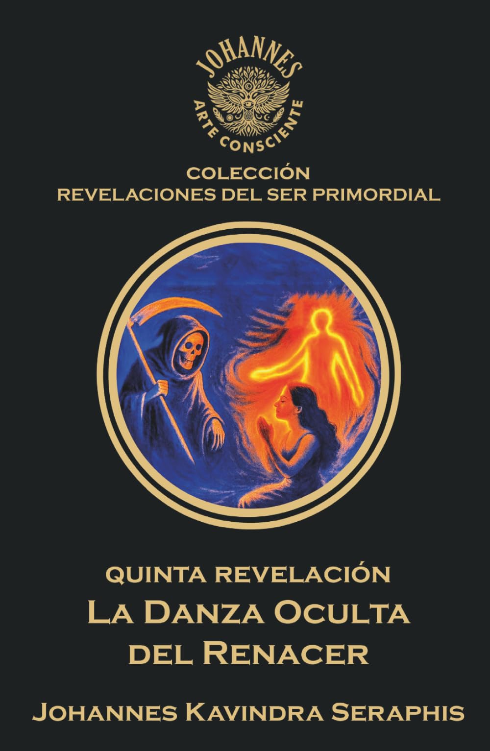LA DANZA OCULTA DEL RENACER: Cómo liberarse de la Ilusión de la Reencarnación (COLECCIÓN REVELACIONES DEL SER PRIMORDIAL - Las Escrituras Vivas para la Integración Suprema con la Verdad Absoluta.)