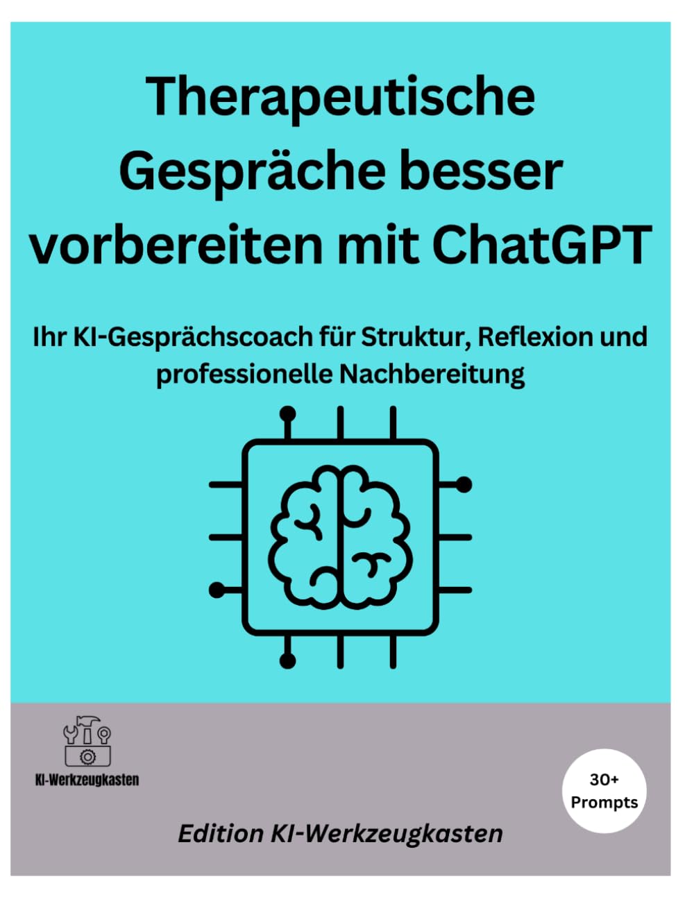 Therapeutische Gespräche besser vorbereiten mit ChatGPT: Ihr KI-Gesprächscoach für Struktur, Reflexion und professionelle Nachbereitung (Die KI-Praxis-Playbook Serie)