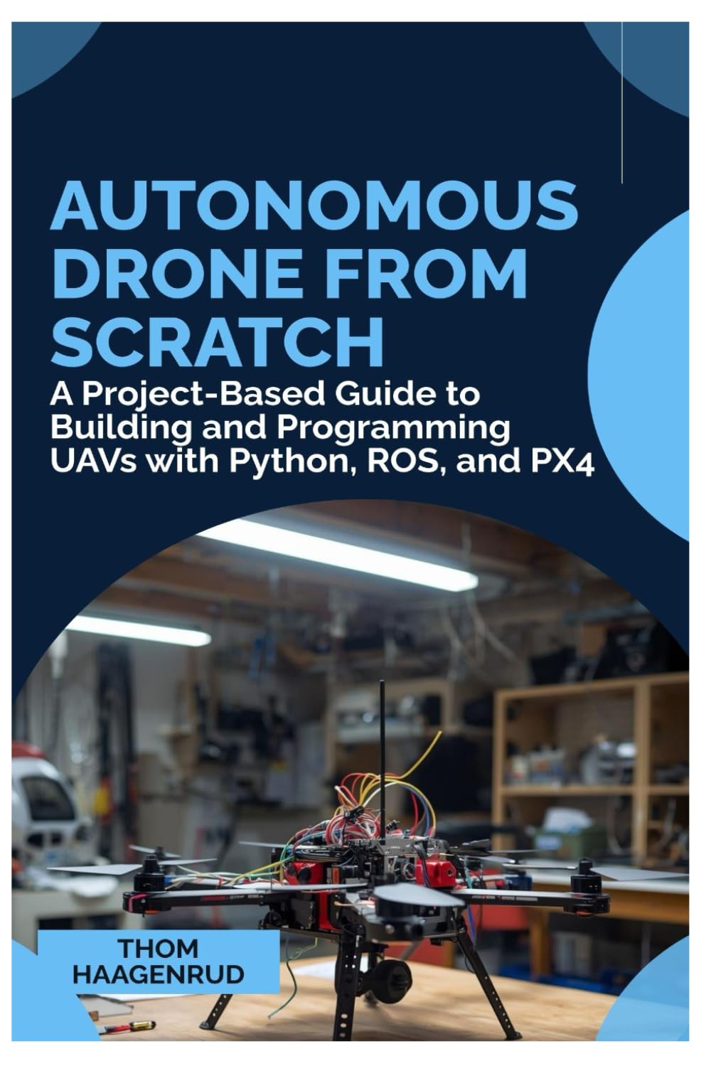 Autonomous Drone From Scratch: A Project-Based Guide to Building and Programming UAVs with Python, ROS, and PX4