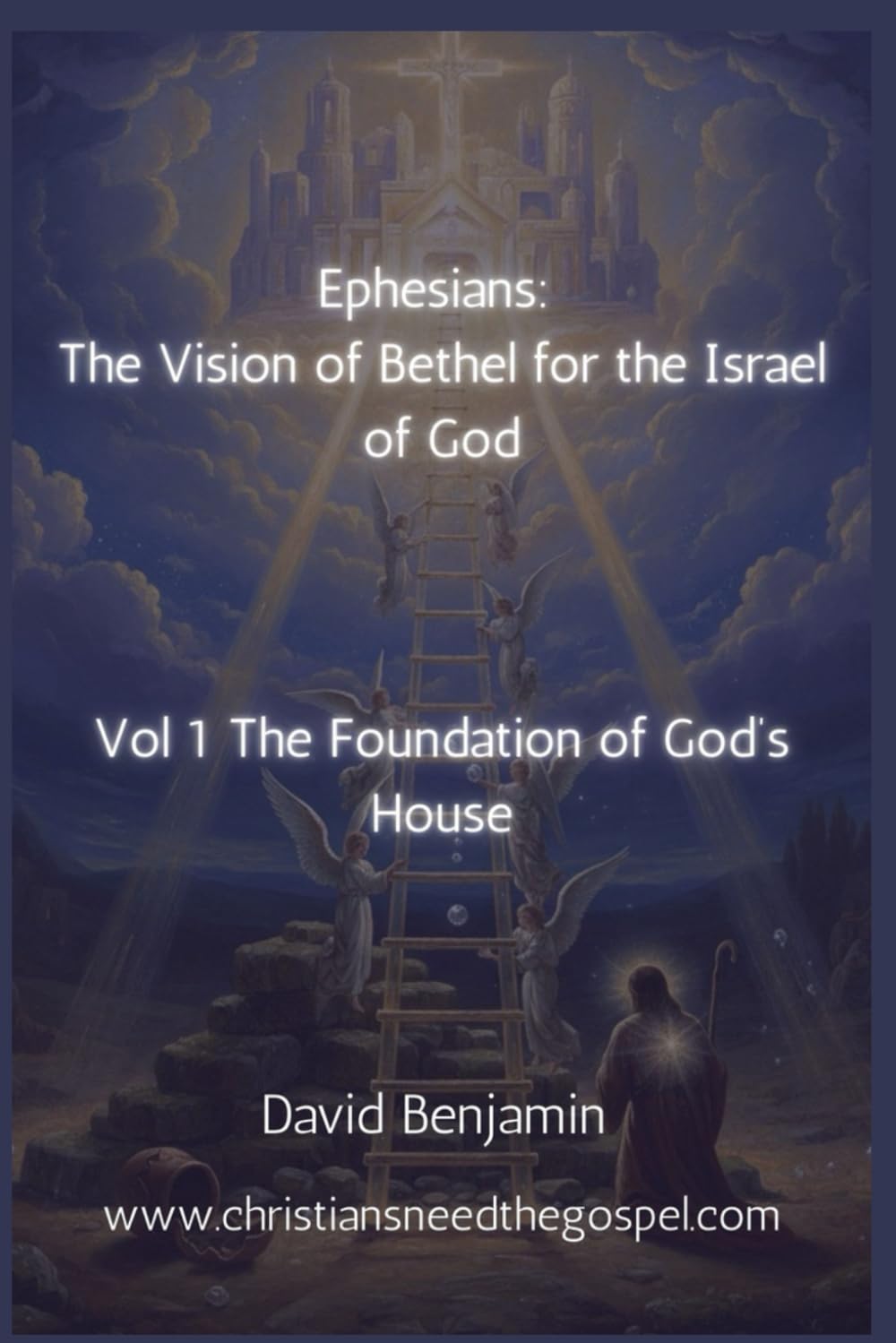 Ephesians: The Vision of Bethel for the Israel of God: Vol 1: The Foundation of the House