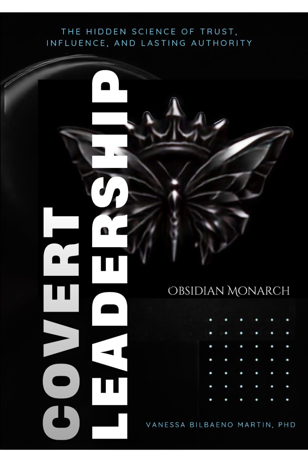 COVERT LEADERSHIP: The Hidden Science of Trust, Influence, and Lasting Authority