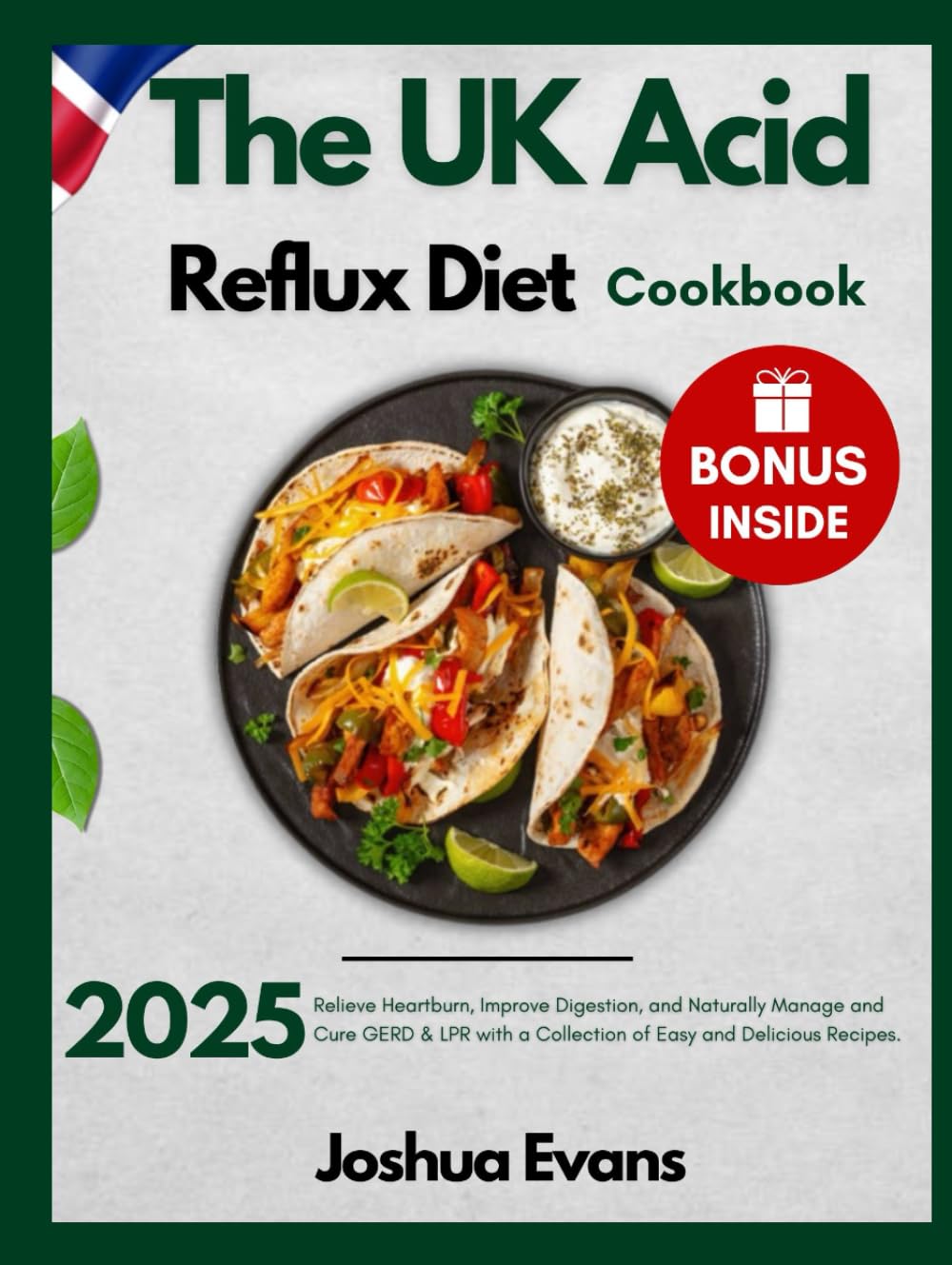 The UK Acid Reflux Diet Cookbook 2025: Relieve Heartburn, Improve Digestion, and Naturally Manage and Cure GERD & LPR with a Collection of Easy and Delicious Recipes.