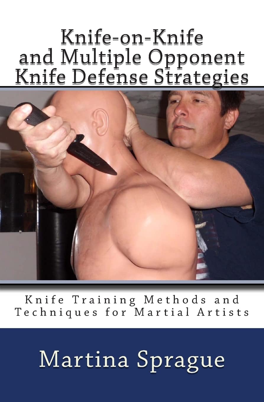 Knife-on-Knife and Multiple Opponent Knife Defense Strategies: Knife Training Methods and Techniques for Martial Artists: Volume 8