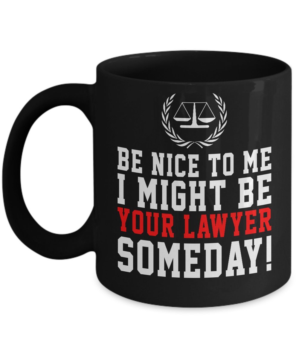 Amazon Com Lawyer Mug Be Nice To Me I Might Be Your Lawyer Someday Funny Quotes Coffee Cup Gift 11 Oz Inspirational Sarcasm Home Kitchen