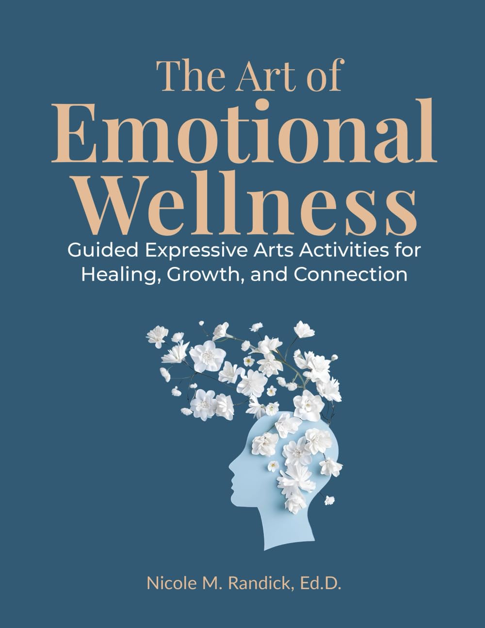 The Art of Emotional Wellness: Guided Expressive Arts Activities for Healing, Growth, and Connection