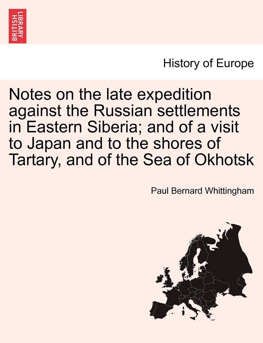 Notes on the Late Expedition Against the Russian Settlements in Eastern Siberia; And of a Visit to Japan and to the Shores of Tartary, and of the Sea of Okhotsk