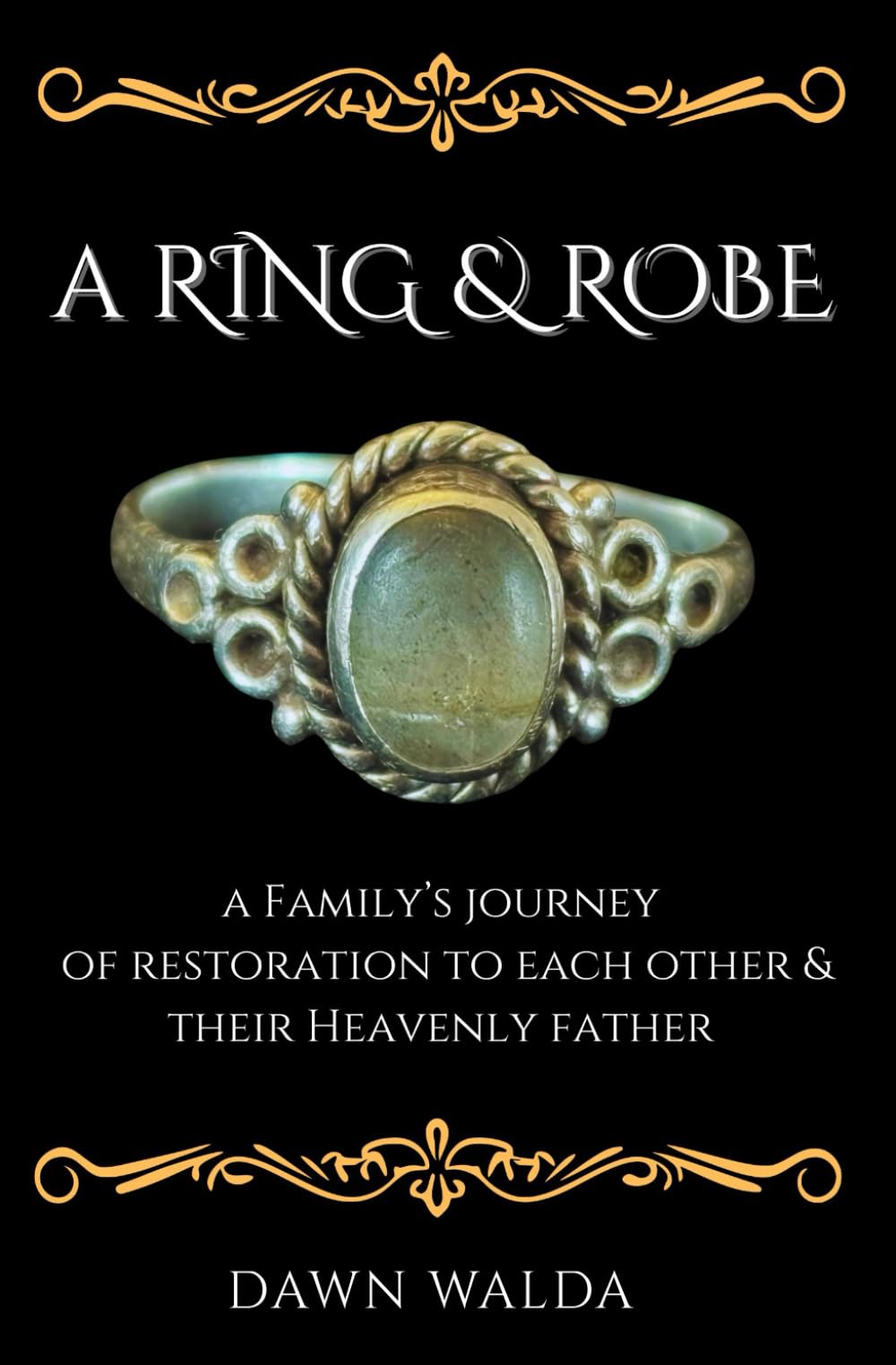 A Ring & Robe: A Family's Journey of Restoration to Each Other & Their Heavenly Father