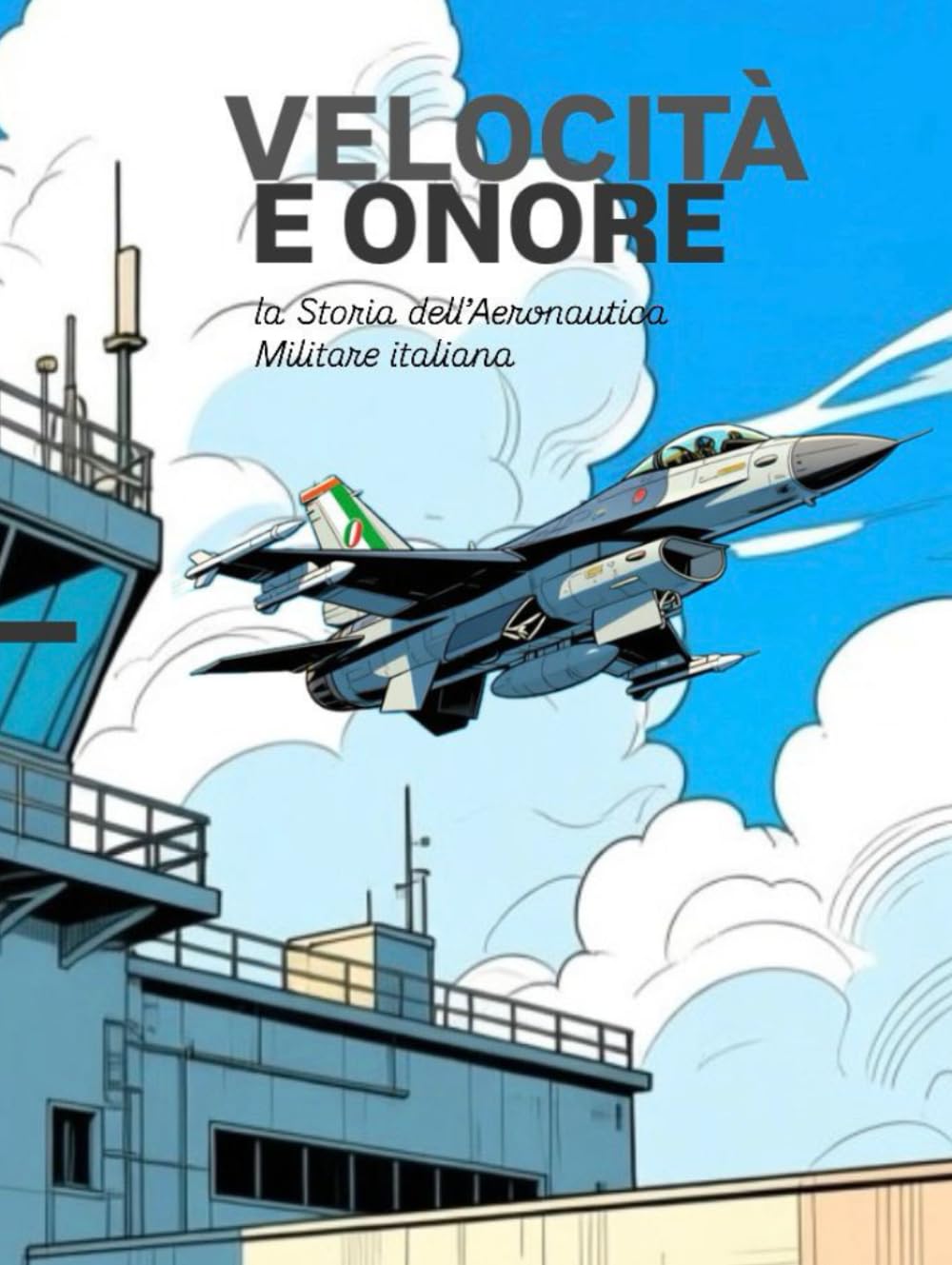 VELOCITÀ E ONORE: La Storia dell’Aeronautica Militare Italiana (EROI IN DIVISA)