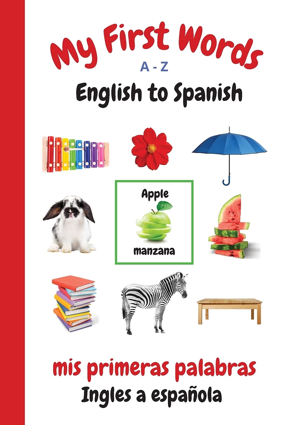 My First Words A - Z English to Spanish: Bilingual Learning Made Fun and Easy with Words and Pictures: 1 (My First Words Language Learning Series)