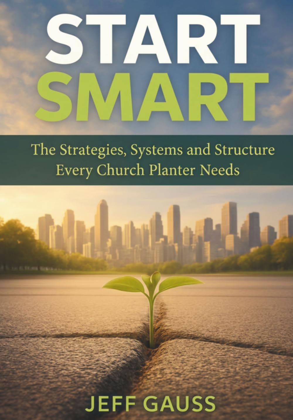 Start Smart: The Strategies, Systems & Structure Every Church Planter Needs