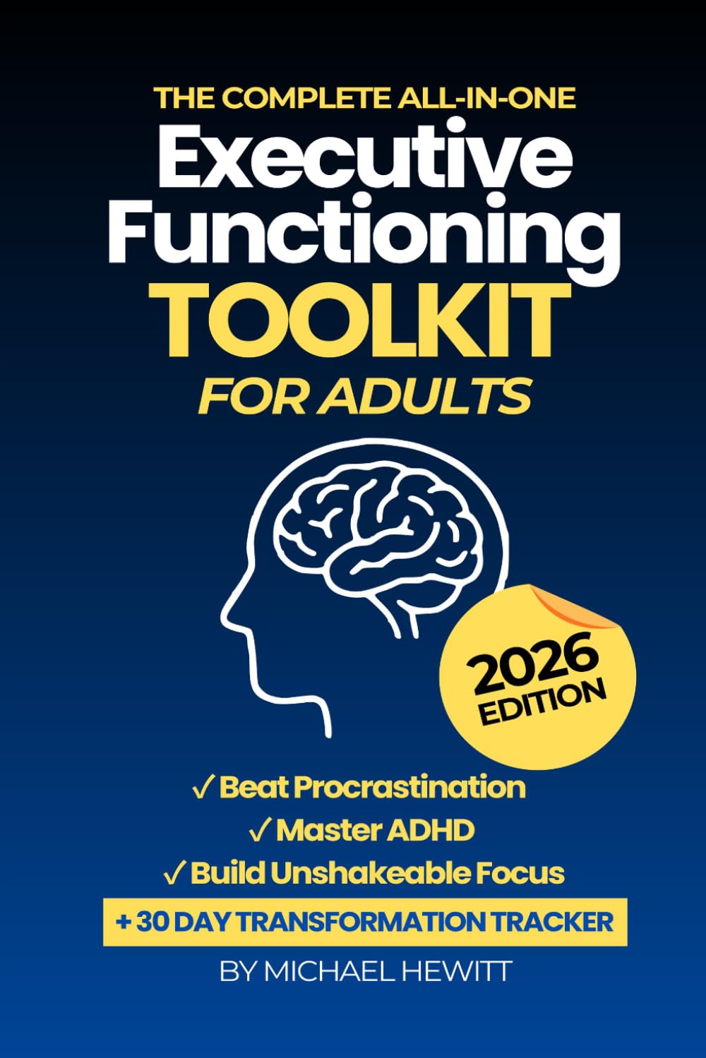 The Complete All-in-One Executive Functioning Toolkit Workbook | 2026 Edition | Beat Procrastination, Master ADHD, Build Unshakeable Focus: The ... ADHD & Build Unshakeable Focus in 30 Days