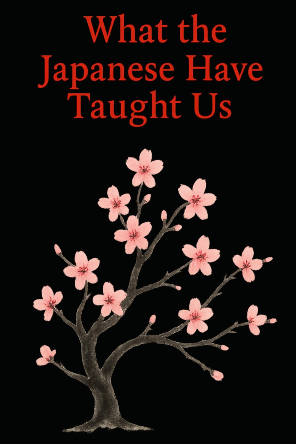 What the Japanese Have Taught Us: Wisdoms That Help Us Live Better Every Day