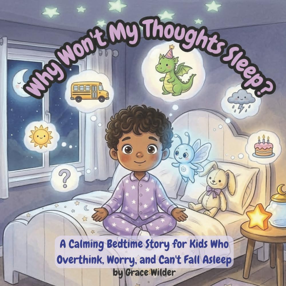 Why Won’t My Thoughts Sleep?: A Mindful Bedtime Story to Help Kids Who Overthink, Worry & Can’t Fall Asleep Calm Their Busy Brains, Quiet Nighttime ... Back‑to‑School Jitters & Bedtime Routines