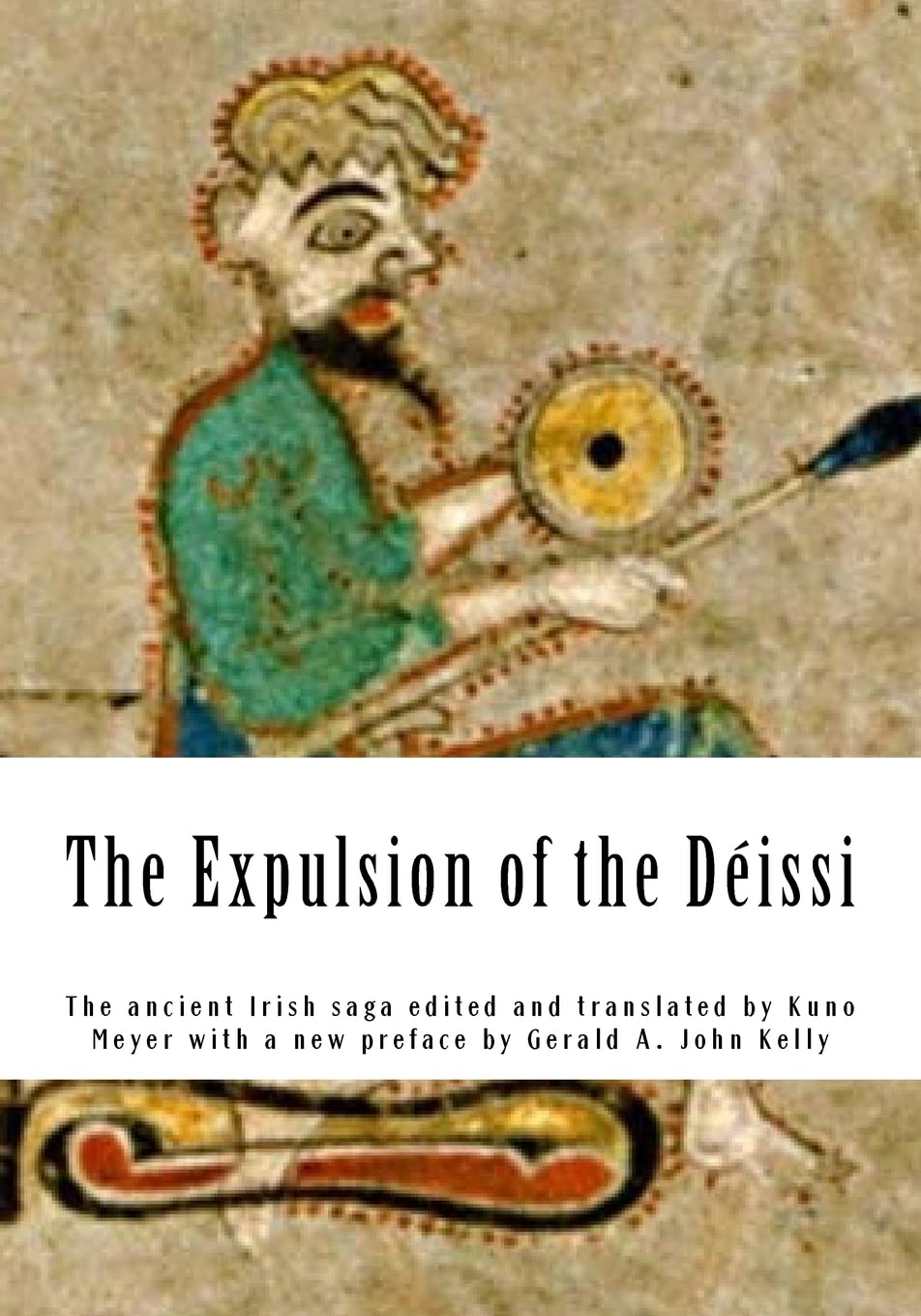 The Expulsion of the Déissi: The ancient Irish saga edited and translated by Kuno Meyer with a new preface by Gerald A. John Kelly (Celtic Tribes of Ireland)