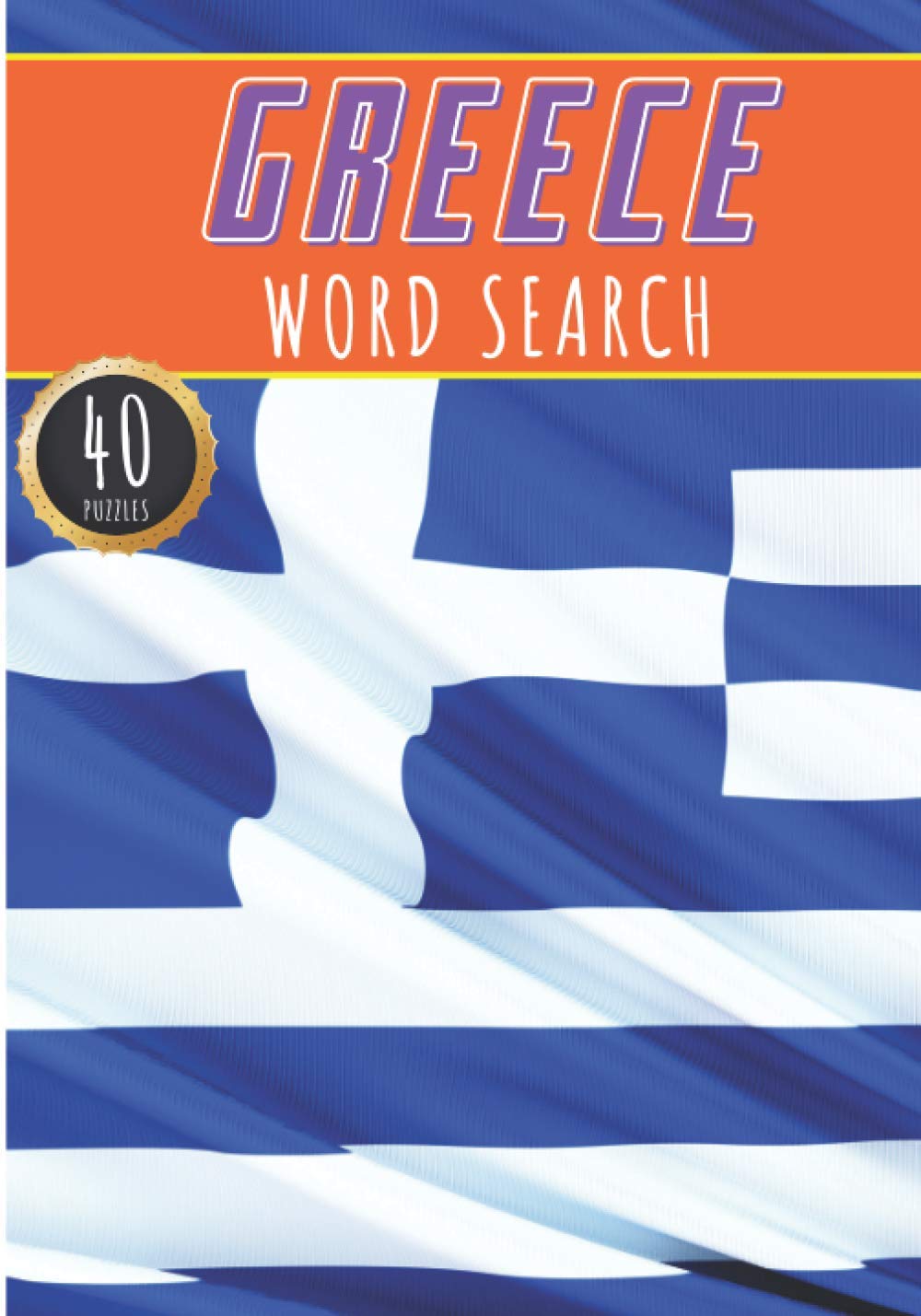 Greece Word Search: 40 Fun Puzzles With Words Scramble for Adults, Kids and Seniors | More Than 300 Greek Words On Famous Place and Monuments of ... and Heritage, Greek Terms and Vocabulary