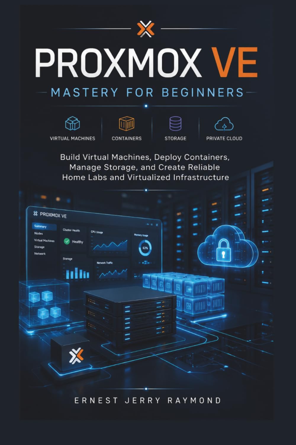 Proxmox VE Mastery for Beginners: Build Virtual Machines, Deploy Containers, Manage Storage, and Create Reliable Home Labs and Virtualized Infrastructure