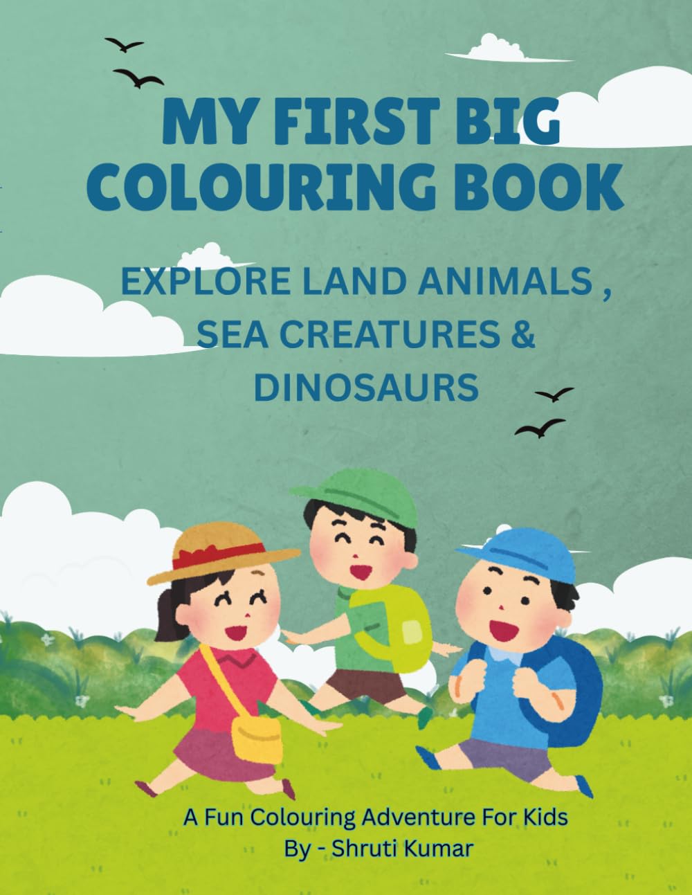 MY FIRST BIG COLOURING BOOK: EXPLORE LAND ANIMALS , SEA CREATURES & DINOSAURS (Early Learning Colouring Series)