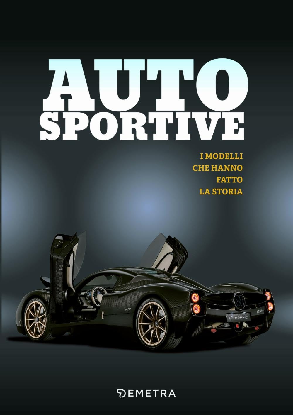 Auto sportive. I modelli che hanno fatto la storia. Ediz. a colori