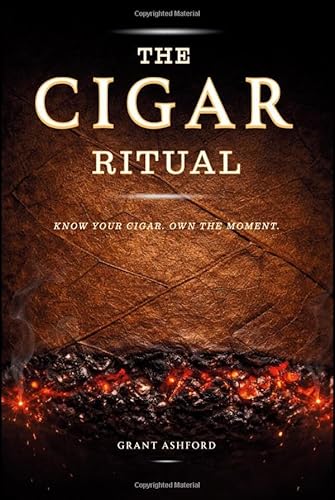 The Cigar Ritual: How to Choose, Cut, Light, Store, and Pair Cigars with the Confidence That Comes from Really Knowing What You're Doing, and the Culture That Turns Every Cigar into a Ritual