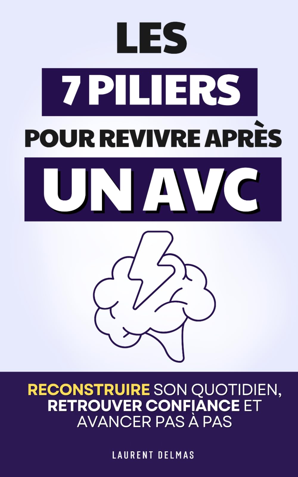 Les 7 Piliers pour Revivre après un AVC: Reconstruire son Quotidien, Retrouver Confiance et Avancer Pas à Pas | Mon Petit AVC | Langage & Aphasie | ... Post AVC en Français | Troubles Neurocognitif