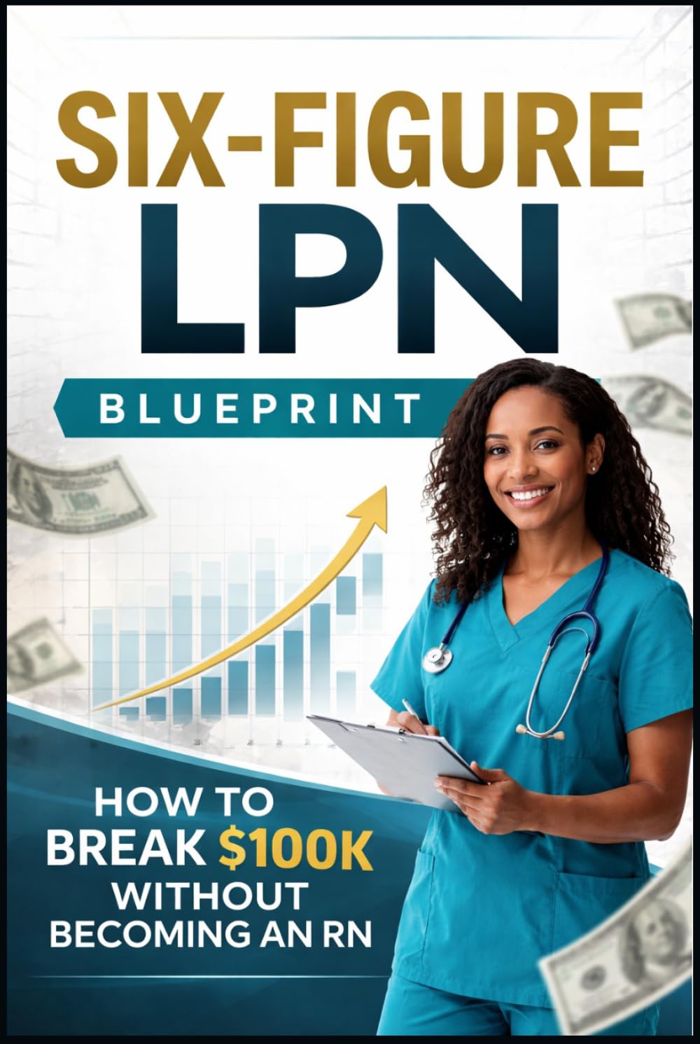 Six Figure LPN Blueprint: How to break $100K Without Becoming an RN