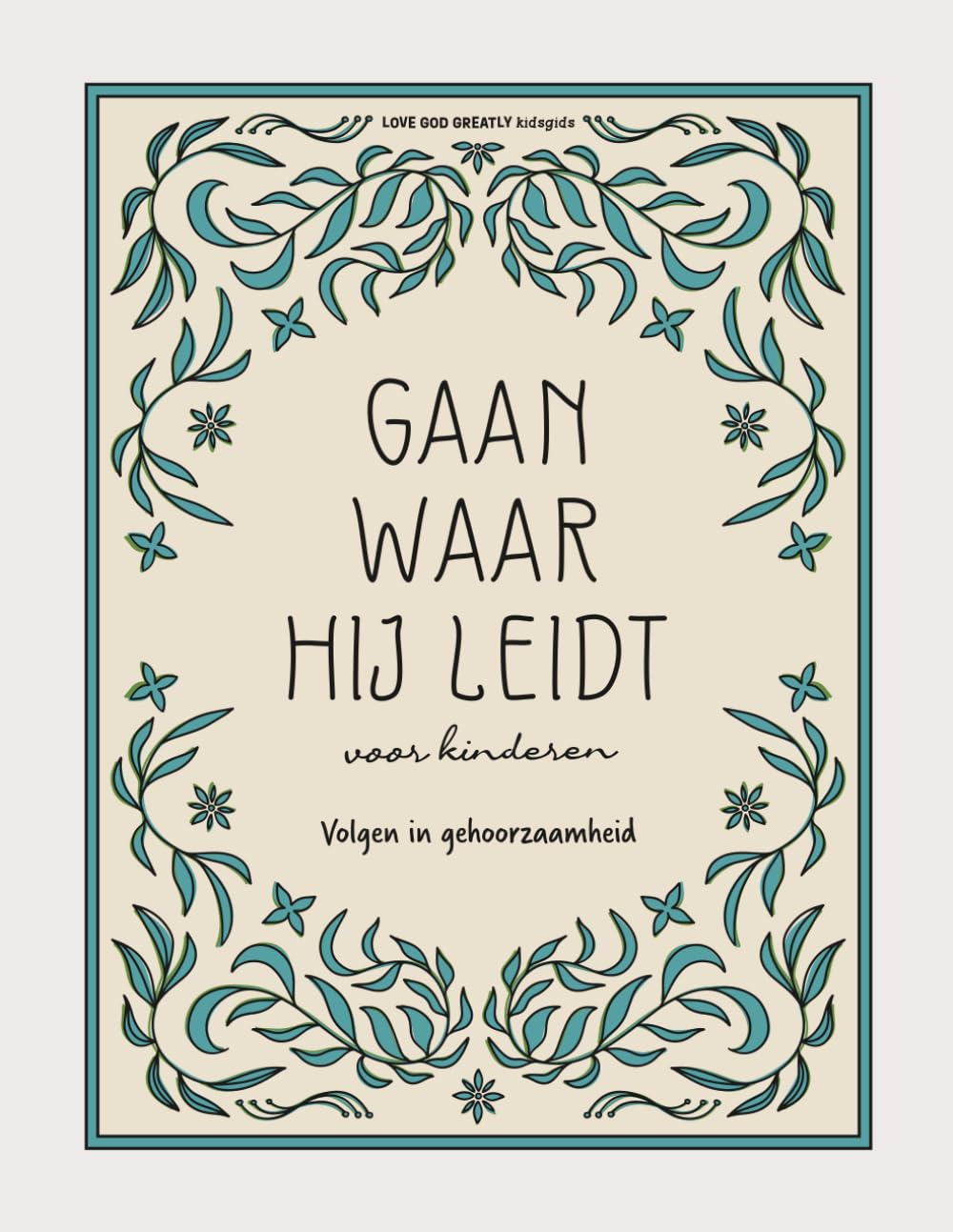 Gaan waar Hij leidt: Volgen in gehoorzaamheid - voor kinderen: A Love God Greatly Dutch Bible Study for Kids (Where He leads, I will follow: Learning to walk in obedience one step at a time)