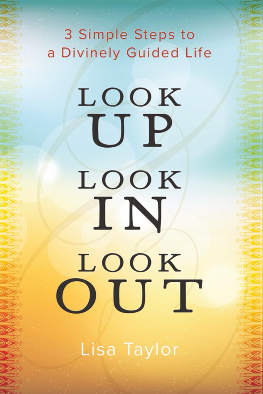 LOOK UP LOOK IN LOOK OUT: 3 Simple Steps to a Divinely Guided Life
