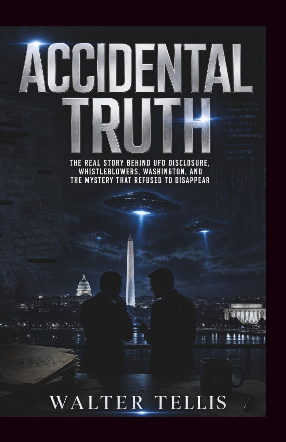 Accidental Truth: The Real Story Behind UFO Disclosure, Whistleblowers, Washington, and the Mystery That Refused to Disappear (True Story Behind the Screen)