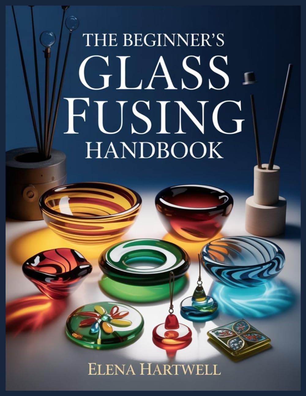 The Beginner’s Glass Fusing Handbook: Step-by-Step Skills, Simple Projects, Firing Fundamentals, and Troubleshooting That Works