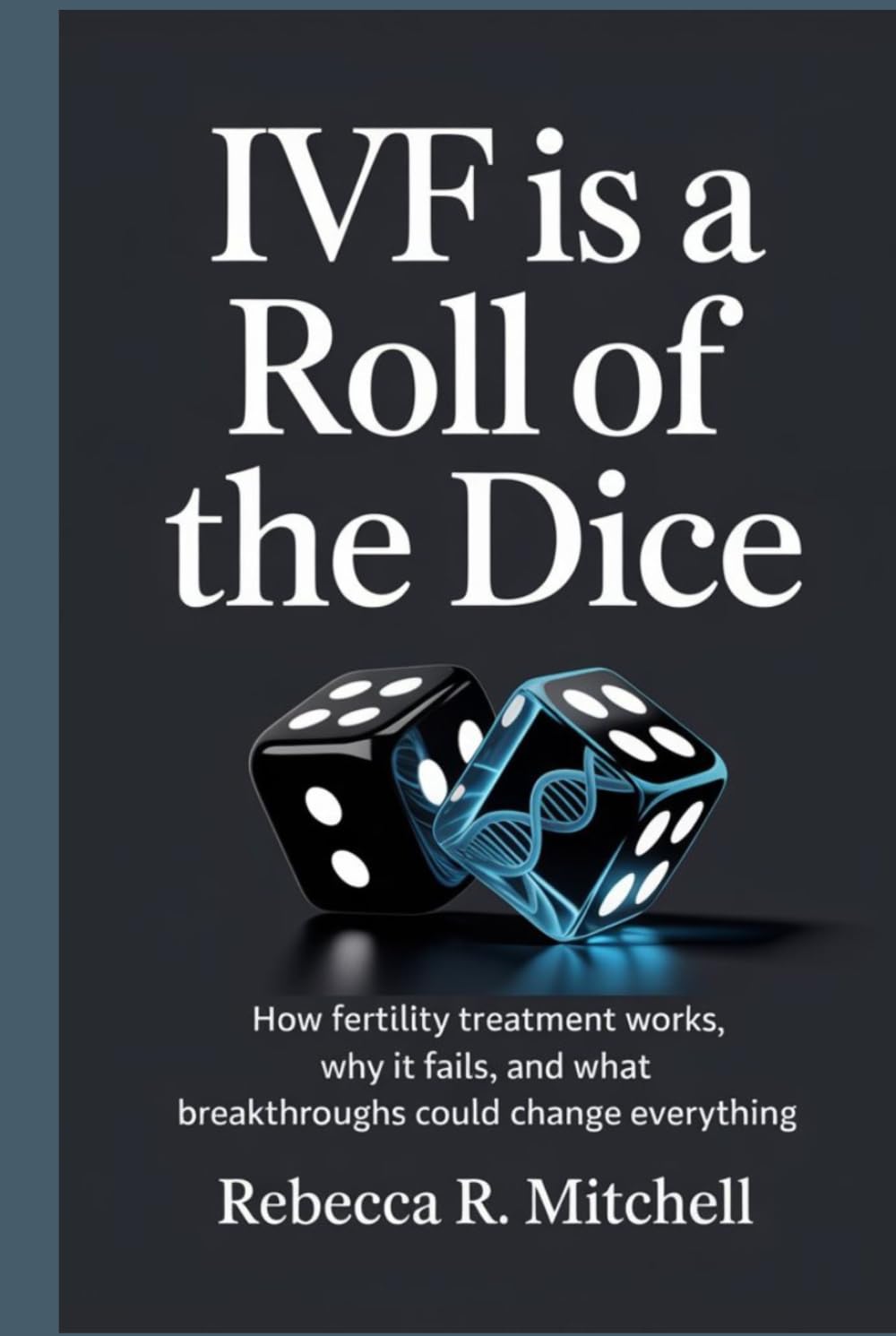 IVF Is a Roll of the Dice: Can Science Fix That?: How Fertility Treatment Works, Why It Fails, and What Breakthroughs Could Change Everything
