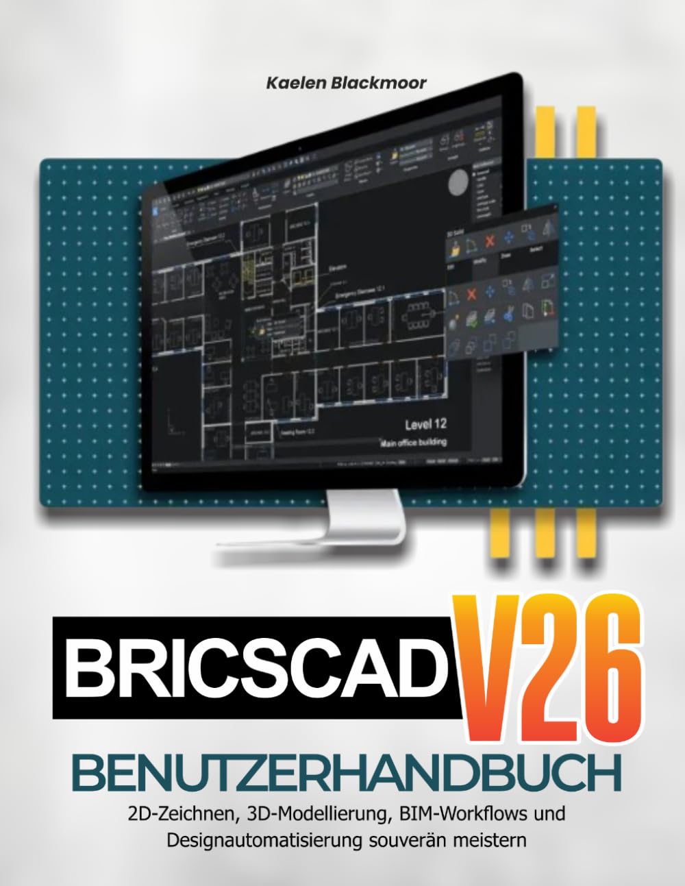 BRICSCAD V26 BENUTZERHANDBUCH: 2D-Zeichnen, 3D-Modellierung, BIM-Workflows und Designautomatisierung souverän meistern
