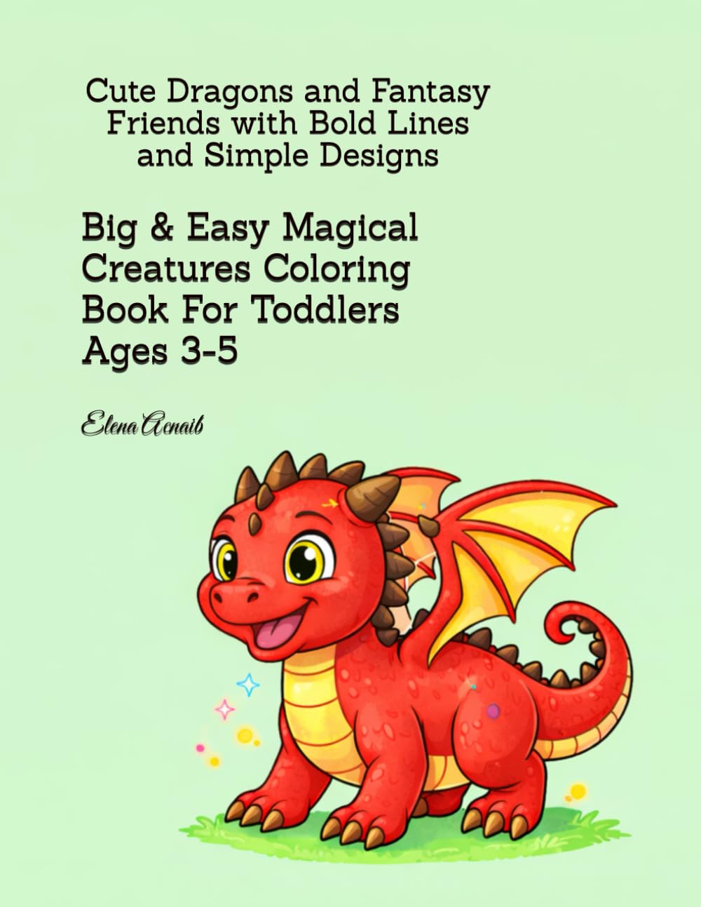 Big & Easy Magical Creatures Coloring Book For Toddlers Ages 3-5: Cute Dragons and Fantasy Friends with Bold Lines and Simple Designs