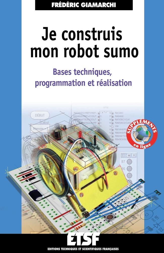 Je construis mon robot sumo - Bases techniques, programmation et réalisation: Bases techniques, programmation et réalisation