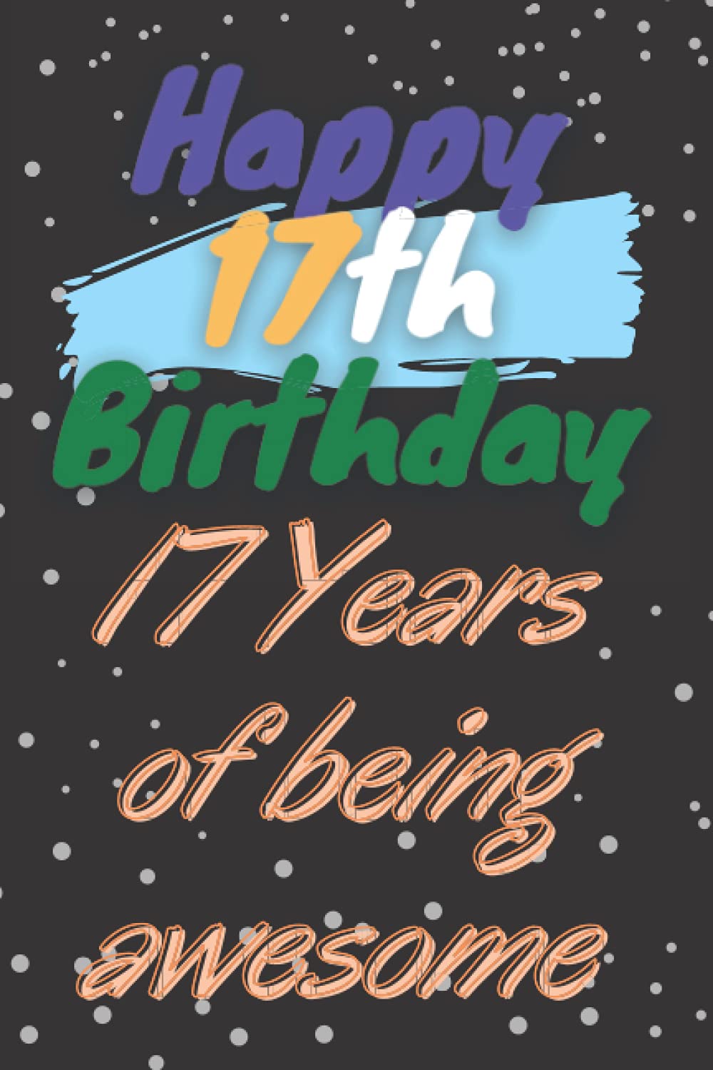Happy 17th Birthday 17 day of being awesome: 17 Years Old Gift for Boys and Girls