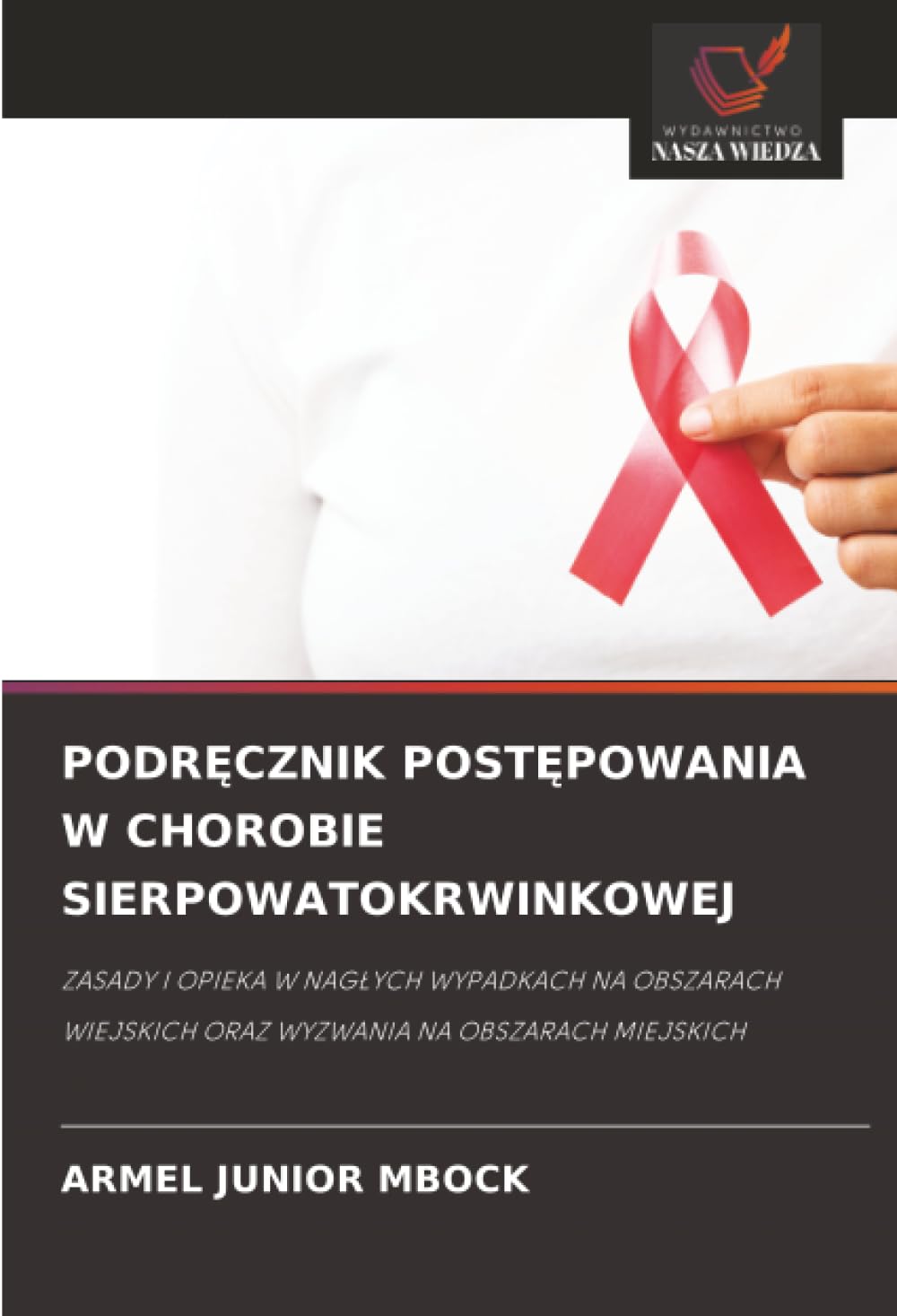 PodrĘcznik PostĘpowania W Chorobie Sierpowatokrwinkowej: ZASADY I OPIEKA W NAG¿YCH WYPADKACH NA OBSZARACH WIEJSKICH ORAZ WYZWANIA NA OBSZARACH MIEJSKICH