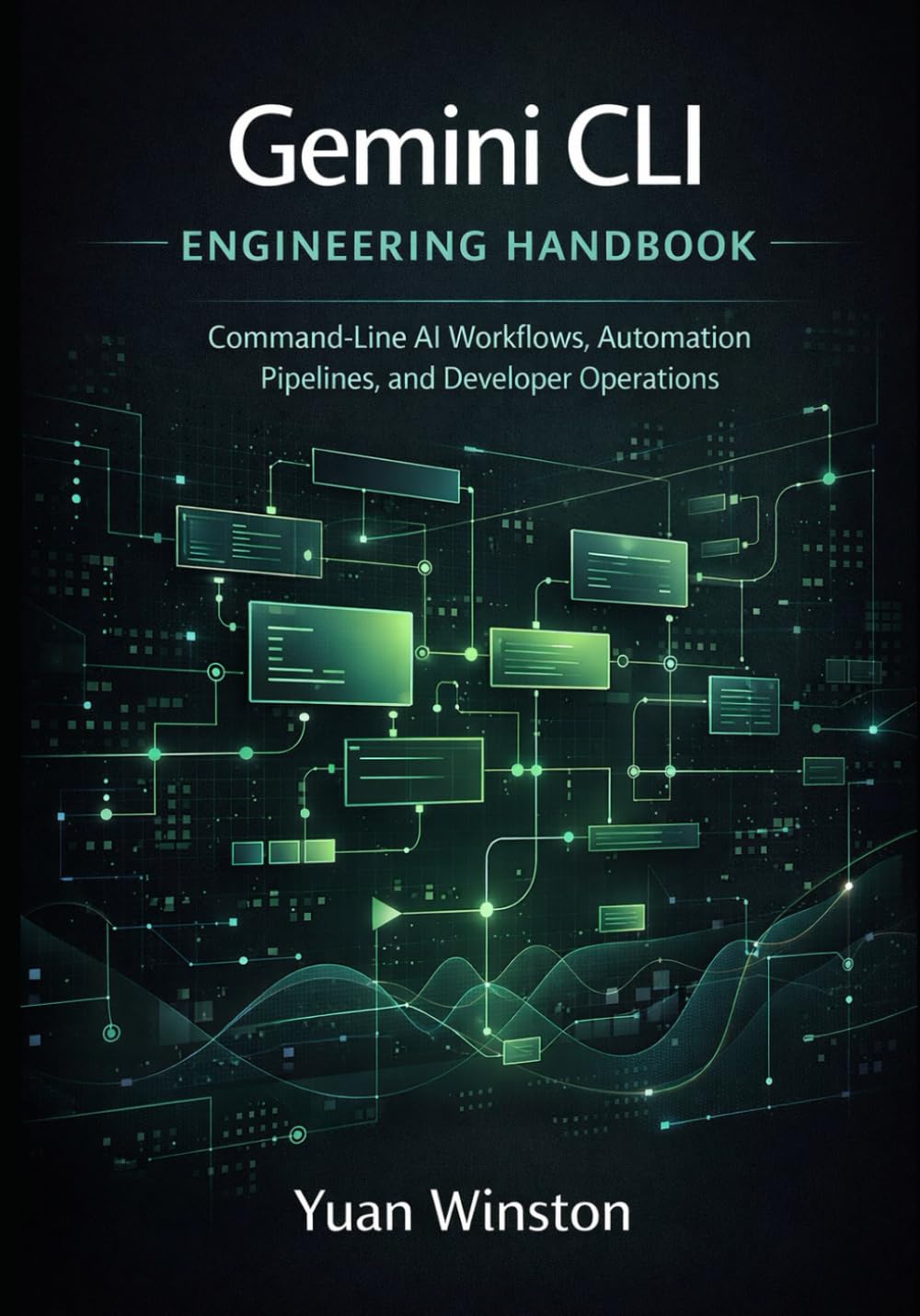 Gemini CLI Engineering Handbook: Command Line AI Workflows, Automation Pipelines, and Developer Operations: 2 (Modern AI Engineering Interfaces ... Mastery of Next Generation Systems)