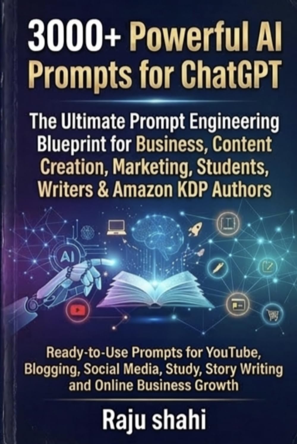 “3000+ Powerful AI Prompts for ChatGPT: The Ultimate Prompt Engineering Blueprint for Business, Content Creation, Marketing, Students & Amazon KDP Authors”: Ready-to-Use Prompts for YouTube, Blogging