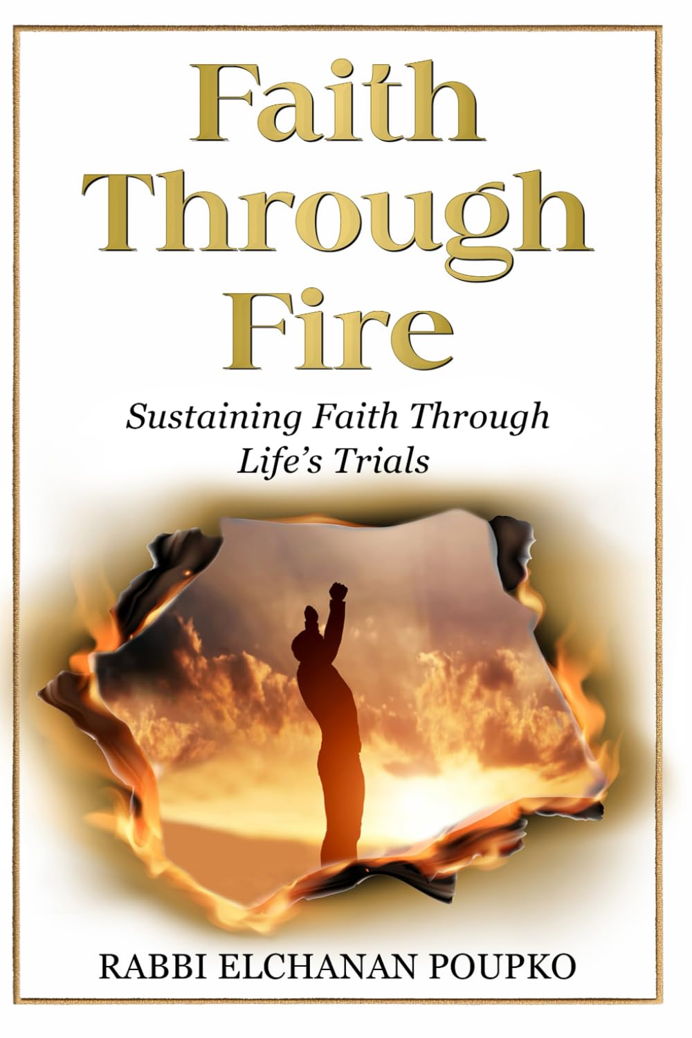 Faith Through Fire: Sustaining Faith Through Life’s Trials