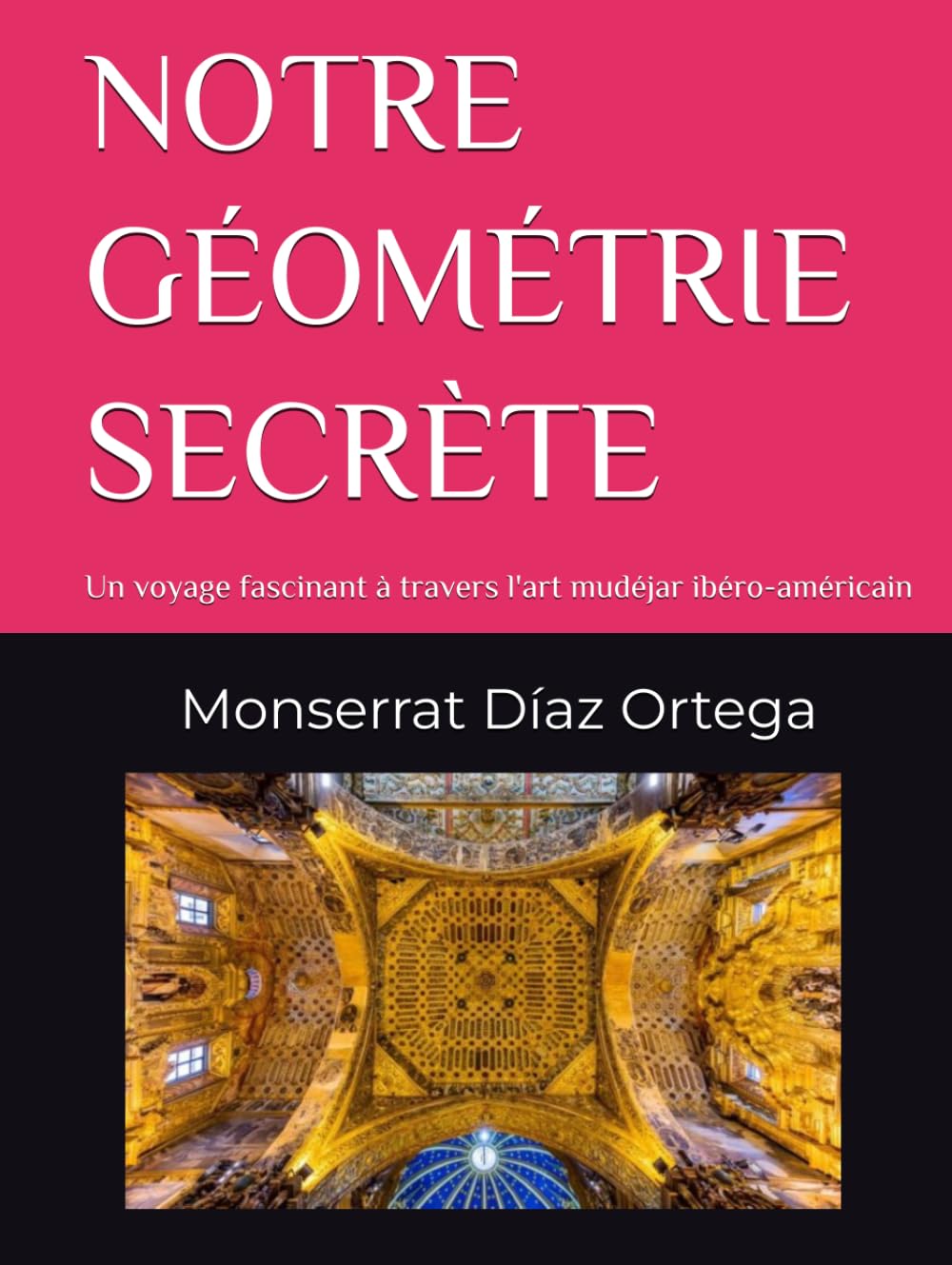 NOTRE GÉOMÉTRIE SECRÈTE: Un voyage fascinant à travers l'art mudéjar ibéro-américain