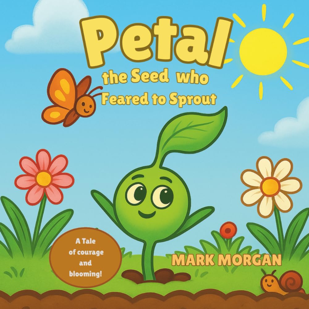 Petal the seed who feared to sprout: A Rhyming Picture Book About Courage, Growth, and Becoming Who You’re Meant to Be
