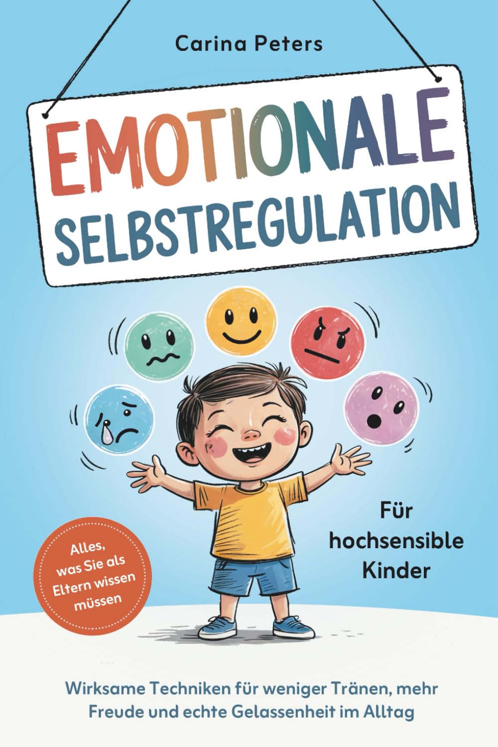 Emotionale Selbstregulation für hochsensible Kinder: Alles, was Sie als Eltern wissen müssen. Wirksame Techniken für weniger Tränen, mehr Freude und echte Gelassenheit im Alltag