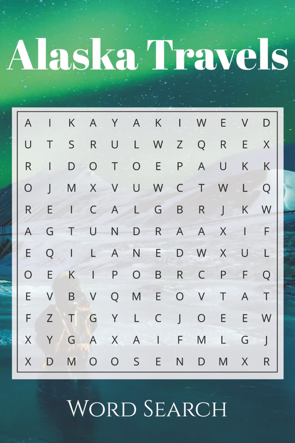 Alaska Travels Word Search: The Ultimate Puzzle Collection for Travelers, Cruise Lovers & Nature (Traveler's State Word Searches)