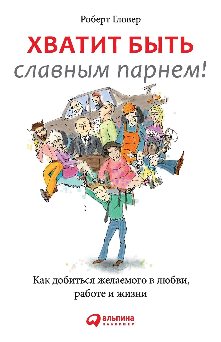 Хватит быть славным парнем! Как добиться желаемого в любви, работ