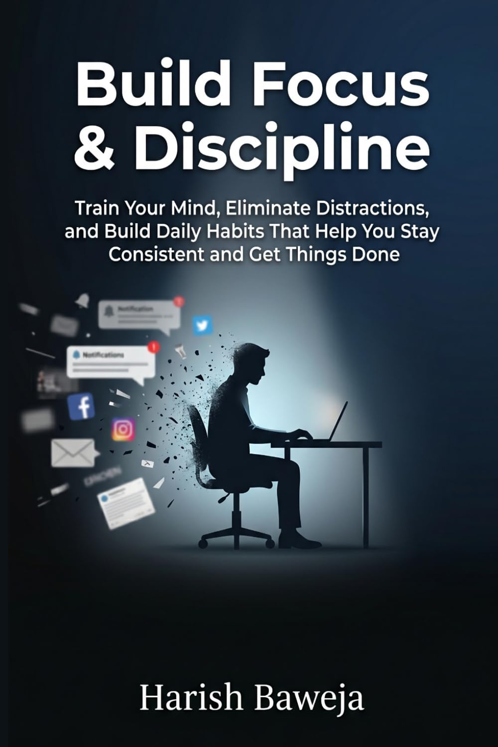Build Focus & Discipline: Train Your Mind, Eliminate Distractions, and Build Daily Habits That Help You Stay Consistent and Get Things Done (The 1% Upgrade)