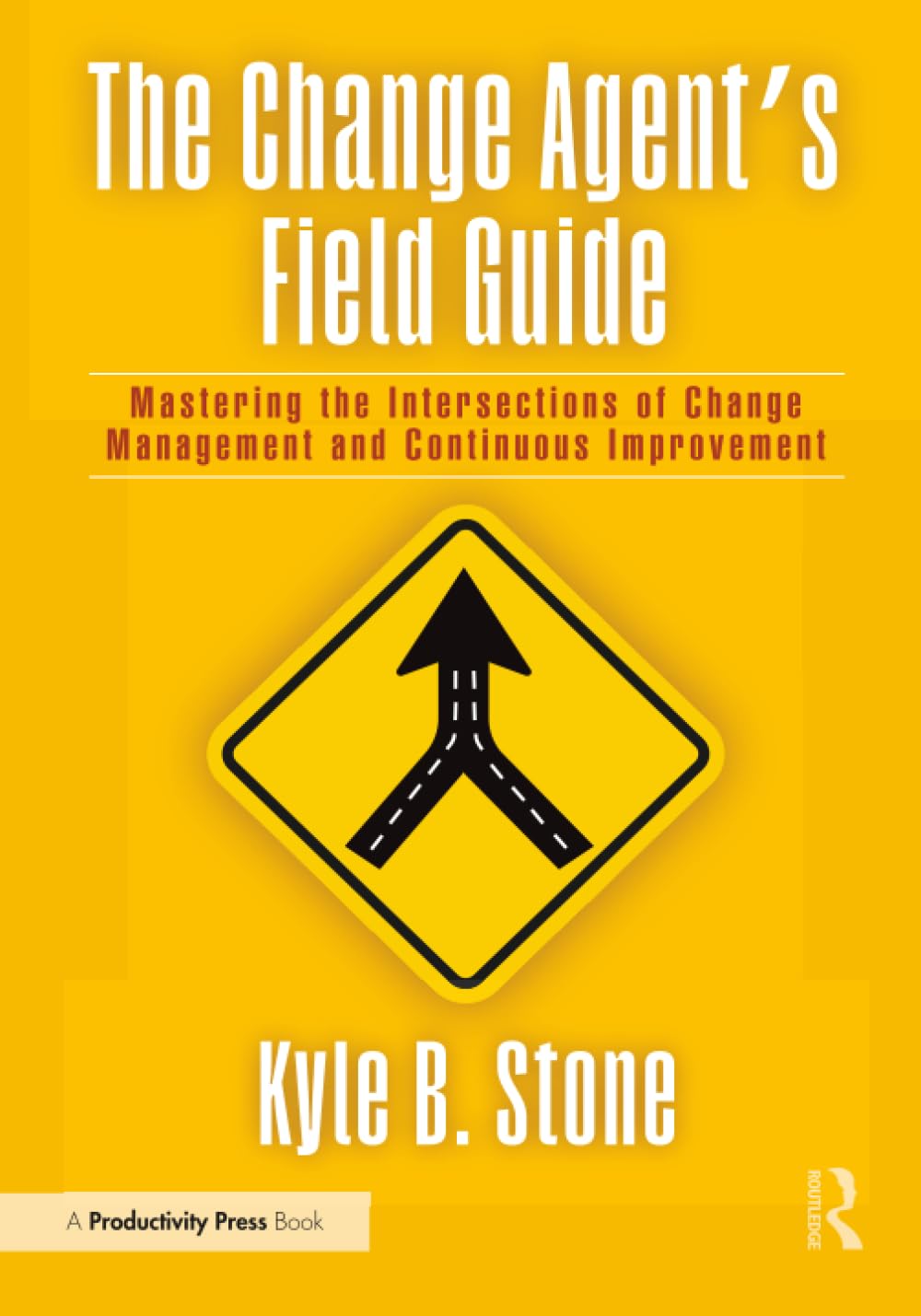 The Change Agent’s Field Guide: Mastering the Intersections of Change Management and Continuous Improvement