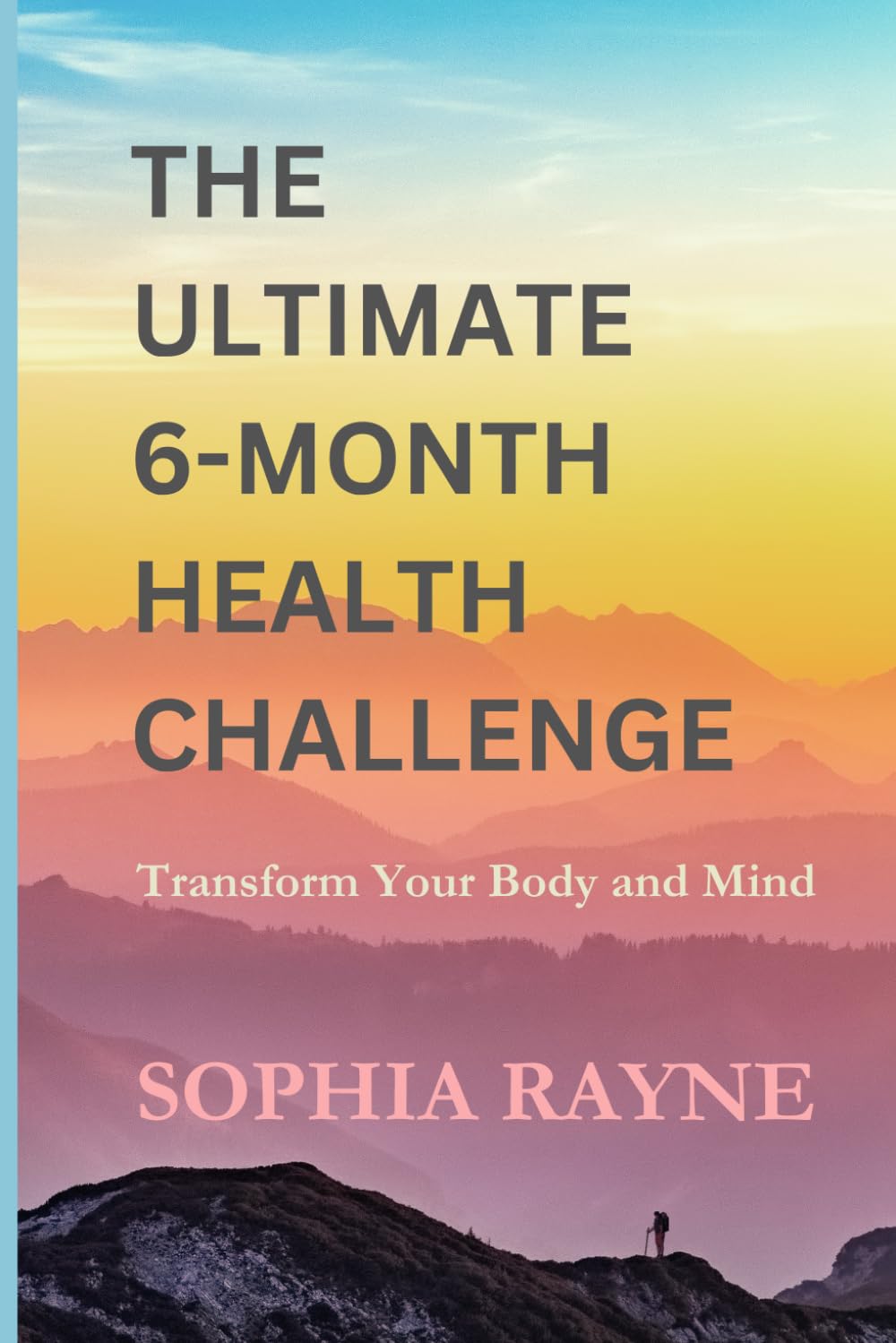 The Ultimate 6-Month Health Challenge: Transform Your Body and Mind: Six Months to a Stronger, Healthier, and More Energized You