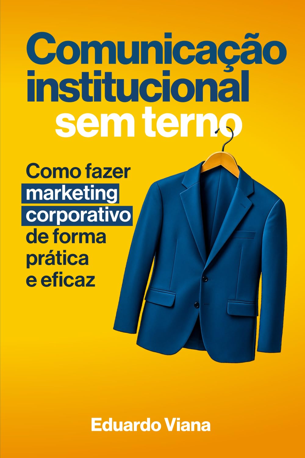 Comunicação Institucional Sem Terno: Como Fazer Marketing Para Instituições de Forma Prática e Eficaz